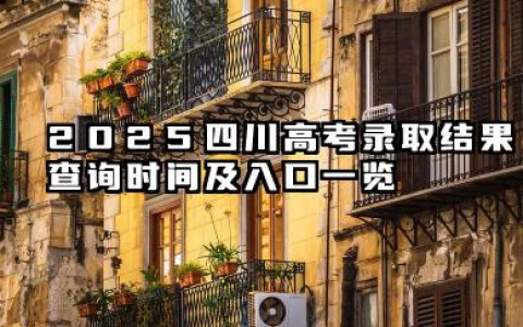 2025四川高考录取结果查询时间及入口 投档后多久显示录取