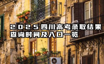 2025四川高考录取结果查询时间及入口 投档后多久显示录取