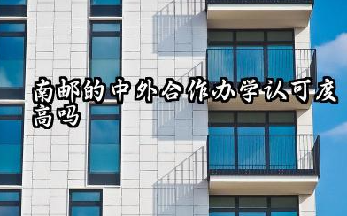 南邮的中外合作办学认可度高吗 南邮的中外合作办学毕业证与本部一样吗