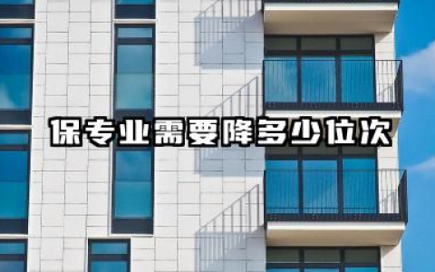保专业需要降多少位次 如何确定保专业的位次