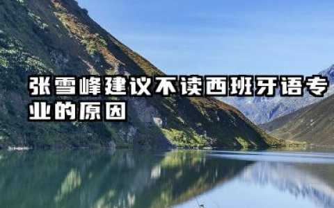 为什么张雪峰建议不读西班牙语 学哪个小语种专业吃香