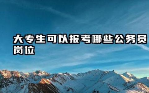 大专生可以报考哪些公务员岗位 专科生可以报的事业编
