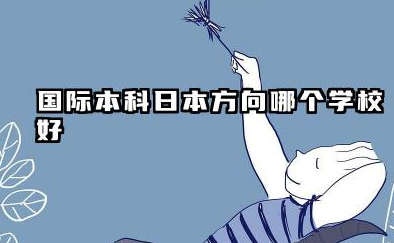 国际本科日本方向哪个学校好 国际本科日本有学位吗
