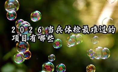 2026当兵体检最难过的项目 当兵体检标准有哪些