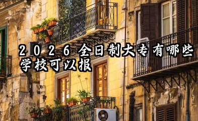 全日制大专有哪些学校可以报 工科类特色专科院校推荐