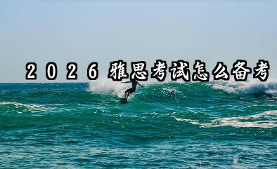 2026雅思考试怎么备考 2026雅思报班一般多少钱