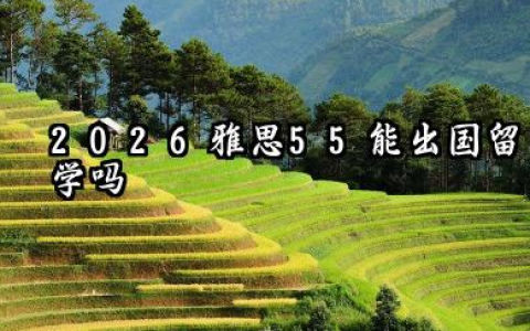 2026雅思5.5能出国留学吗 雅思如何提升语言能力