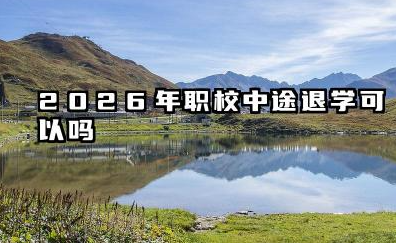 2026年职校中途退学可以吗 2026年职校中途退学的后果