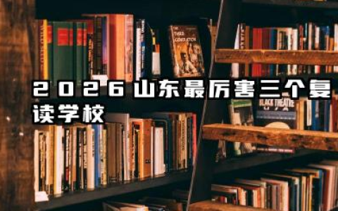 2026山东最厉害三个复读学校 2026如何选择高考复读机构