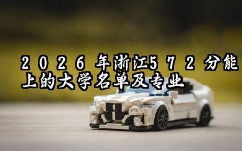 2026年浙江572分能上什么大学和专业？ 报考院校名单及最低投档线有哪些