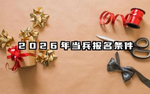 当兵怎么报名2026 2026年当兵报名流程
