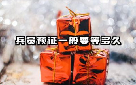兵员预征一般要等多久 2026年兵员预征容易通过吗