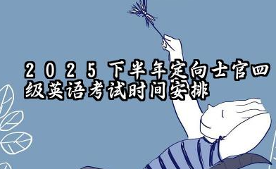 2025下半年定向士官什么时候考四级英语 具体考试时间详解