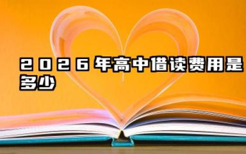 2026高中借读费用一年一般是多少 高中借读的条件要求