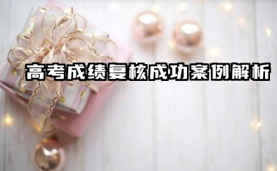 高考成绩复核有成功的吗 2026年高考成绩复核线上申请全流程指南