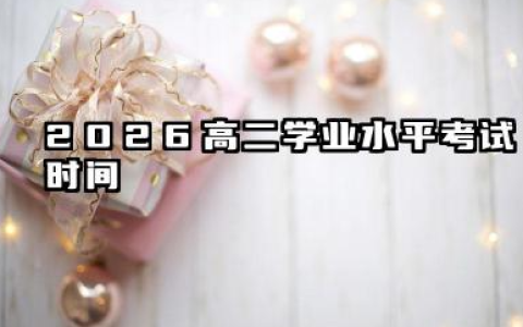 2026高二学业水平考试时间 2026高二学业水平考试怎么备考