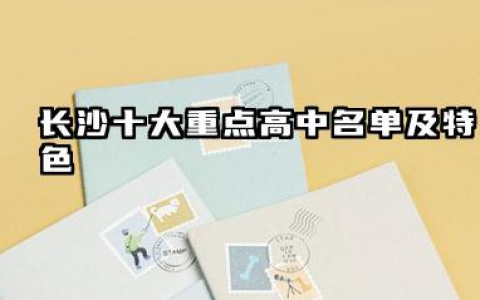 2026长沙十大重点高中有哪些 长沙重点高中学费标准详解