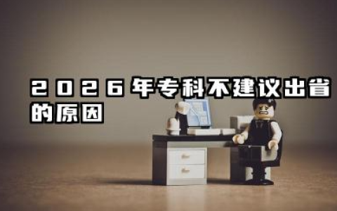 2026专科为什么不建议出省 2026专科生建议省内读还是省外读
