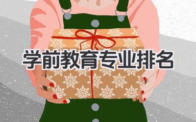 学前教育专业排名 全国学前教育专业大学排名 2025