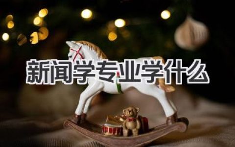 新闻学专业学什么 新闻学专业学习内容