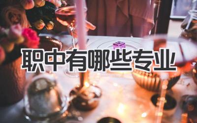 职中有哪些专业 职业中专开设专业有哪些