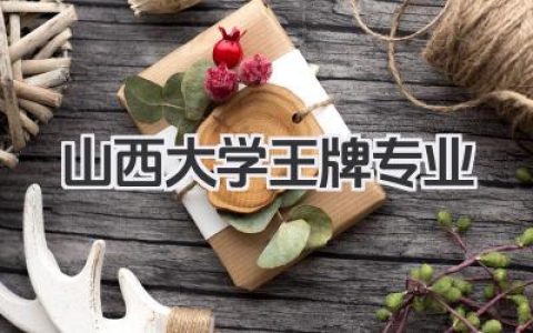 山西大学王牌专业 山西大学重点优势专业