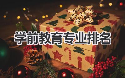 学前教育专业排名 学前教育专业全国大学排名