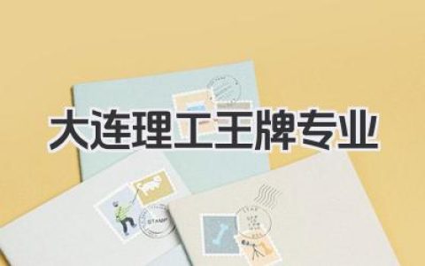 大连理工王牌专业 大连理工大学王牌专业