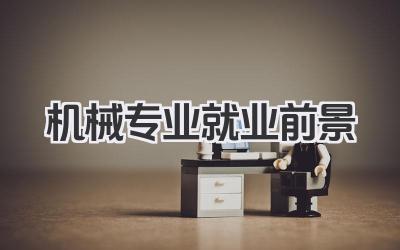 机械专业就业前景 机械专业就业方向前景