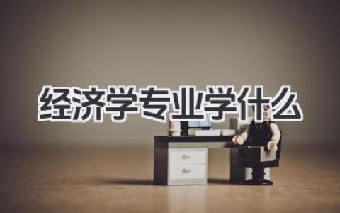 经济学专业学什么 经济学类专业核心课程