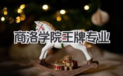 商洛学院王牌专业 商洛学院重点特色专业