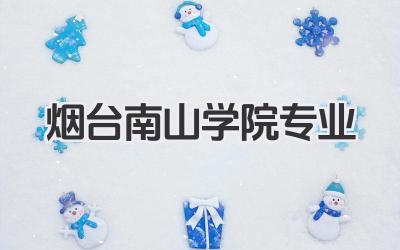 烟台南山学院专业 烟台南山学院招生专业