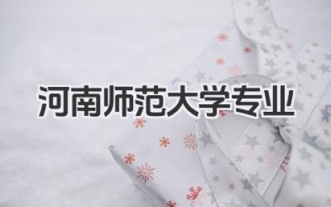 河南师范大学专业 河南师范大学招生专业