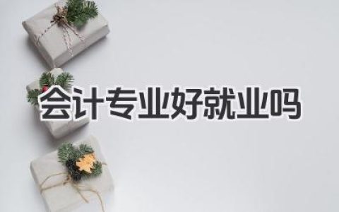 会计专业好就业吗 会计学专业就业情况