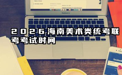 2026海南美术类统考/联考考试时间 具体时间是几月几号