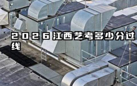 2026江西艺考多少分过线 2026江西艺考录取规则
