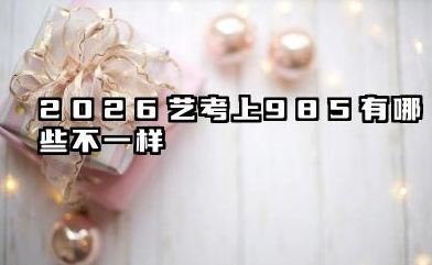 2026艺考上985有含金量吗 艺考上985的挑战与适配人群