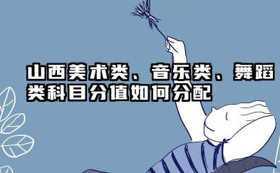 山西2026艺术统考考试科目及分值分布 山西2026艺术统考不同艺术类别考试形式