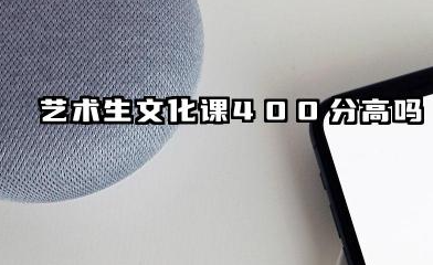 艺术生文化课400分高吗 2026艺术生文化课提分策略