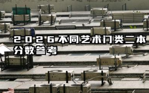 2026艺考生多少分可以上二本 2026艺考生冲刺二本的备考建议