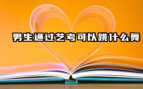 2026男生学什么舞蹈可以通过艺考 男生舞蹈艺考什么舞种有优势