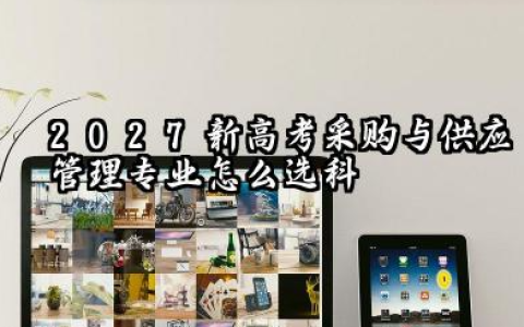 2027新高考采购与供应管理专业怎么选科 采购与供应管理专业简介