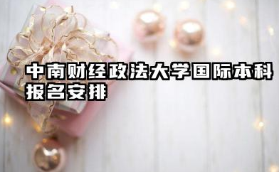 2026中南财经政法大学2+2国际本科报名时间及入口 中南财经政法大学国际本科项目介绍