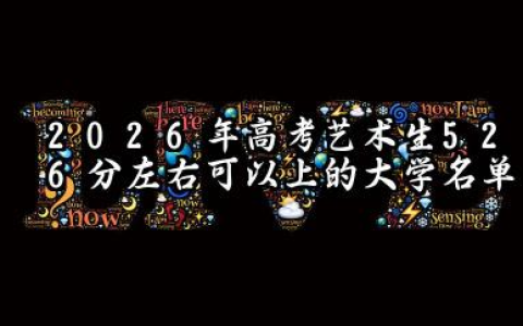 2026高考艺术生526分左右可以上什么大学？2026年高考艺术生526分左右可以上的大学简介