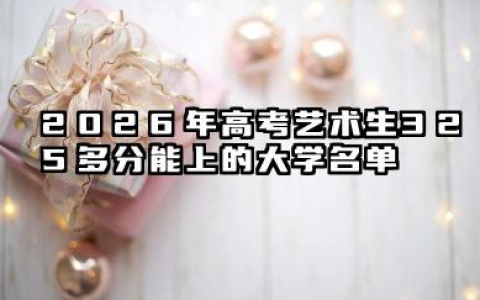 艺术生高考325多分能上什么大学 2026艺术类院校推荐