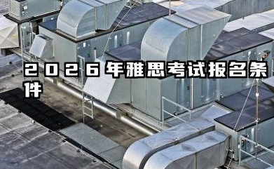 2026雅思考试报名条件及时间 2026年雅思考试时间安排