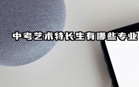 中考艺术特长生有哪些专业 2026专业选择建议