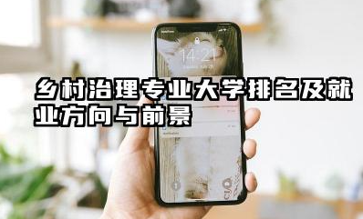 乡村治理专业大学排名及就业方向与前景 2026全国十大院校推荐