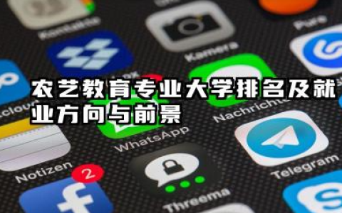 农艺教育专业大学排名及就业方向与前景 2026农艺教育专业大学推荐