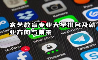 农艺教育专业大学排名及就业方向与前景 2026农艺教育专业大学推荐